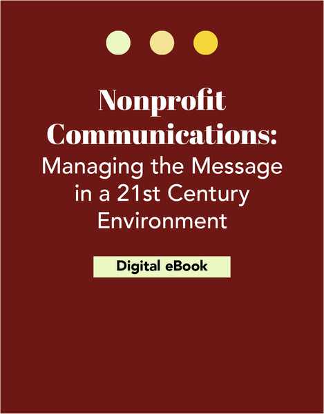 Nonprofit Communications: Managing the Message in a 21st Century Environment