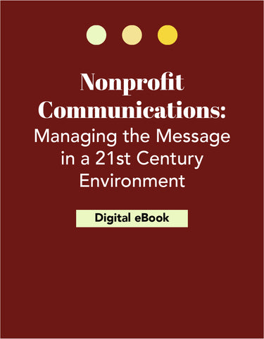 Nonprofit Communications: Managing the Message in a 21st Century Environment