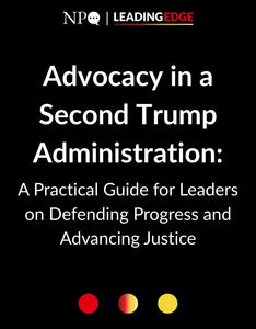 Advocacy in a Second Trump Administration A Practical Guide for Leaders on Defending Progress and Advancing Justice