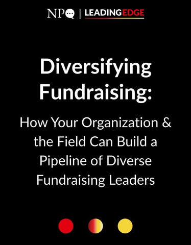 Diversifying Fundraising: How Your Organization & the Field Can Build a Pipeline of Diverse Fundraising Leaders