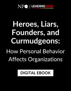 Heroes, Liars, Founders, and Curmudgeons: How Personal Behavior Affects Organizations