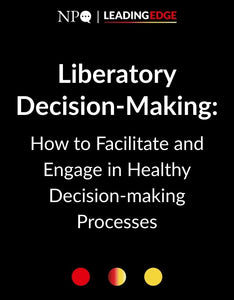 Liberatory Decision-Making: How to Facilitate and Engage in Healthy Decision-making Processes