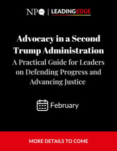 Advocacy in a Second Trump Administration A Practical Guide for Leaders on Defending Progress and Advancing Justice