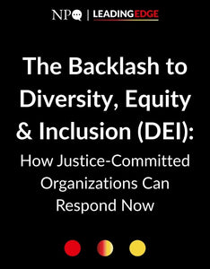 The Backlash to Diversity, Equity & Inclusion (DEI): How Justice-Committed Organizations Can Respond Now