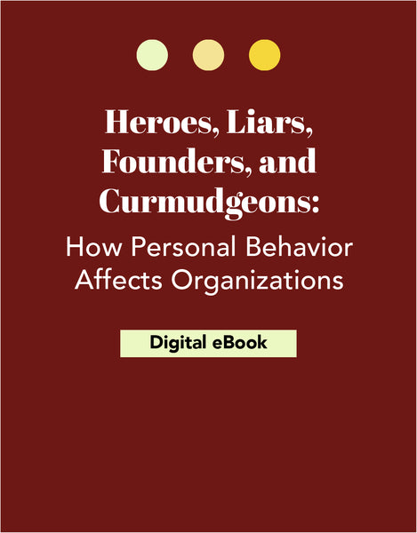 Heroes, Liars, Founders, and Curmudgeons: How Personal Behavior Affects Organizations