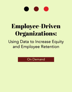 Employee-Driven Organizations:  Using Data to Increase Equity and Employee Retention