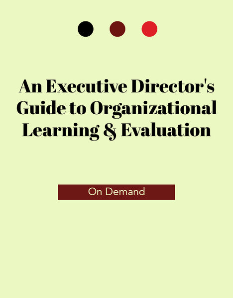 An Executive Director’s Guide to Organizational Learning & Evaluation