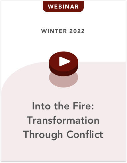 Webinar - Into the Fire: Transformation Through Conflict